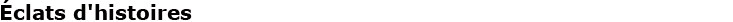 &Eacute;clats d'histoires